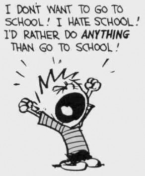 Calvin says: I don't want to go to school! I hate school! I'd rather do ANYTHING than go to school!
